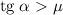 \mathrm{tg} \: \alpha \ \textgreater \ \mu