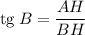 \mathrm{tg} \: B = \dfrac{AH}{BH}