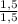 \frac{1,5}{1,5}