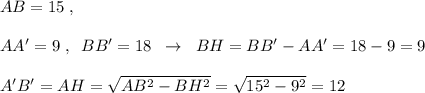 AB=15\; ,\\\\AA'=9\; ,\; \; BB'=18\; \; \to \; \; BH=BB'-AA'=18-9=9\\\\A'B'=AH=\sqrt{AB^2-BH^2}=\sqrt{15^2-9^2}=12