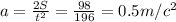 a= \frac{2S}{t^2} = \frac{98}{196} =0.5 m/c^2