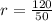 r= \frac{120}{50}