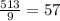 \frac{513}{9} = 57