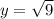 y= \sqrt{9}