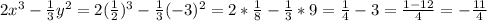 2x^3- \frac{1}{3}y^2 =2( \frac{1}{2})^3- \frac{1}{3} (-3)^2=2* \frac{1}{8} - \frac{1}{3}*9= \frac{1}{4} -3= \frac{1-12}{4}= -\frac{11}{4}