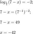 log_{ \frac{1}{7} } (7-x)=-2; \\ \\ 7-x=( 7^{-1} )^{-2} ; \\ \\ 7-x=49 \\ \\ x=-42&#10;