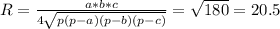 R= \frac{a*b*c}{4 \sqrt{p(p-a)(p-b)(p-c)} }= \sqrt{180}=20.5