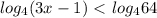 log_{4}(3x-1)\ \textless \ log_{4}64