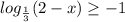 log_{ \frac{1}{3} }(2-x) \geq -1