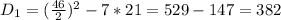 D_{1}= (\frac{46}{2})^{2}-7*21=529-147=382