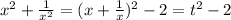 x^{2} + \frac{1}{ x^{2} }=(x+ \frac{1}{x} )^{2}-2=t^{2}-2