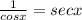 \frac{1}{cosx}=secx