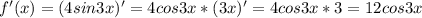 f' (x)= (4sin 3 x)'=4cos3x*(3x)'=4cos3x*3=12cos3x