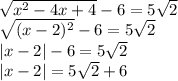 \sqrt{ x^2-4x+4} - 6 = 5 \sqrt{2} \\ &#10; \sqrt{ (x-2)^{2} } - 6 = 5 \sqrt{2} \\ &#10;| x-2 | - 6 = 5 \sqrt{2} \\ &#10;| x-2 | = 5 \sqrt{2}+ 6 \\