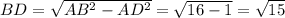 BD= \sqrt{AB^{2}-AD^{2}}= \sqrt{16-1}= \sqrt{15}