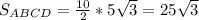 S_{ABCD}= \frac{10}{2}*5 \sqrt{3}=25 \sqrt{3}