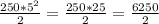 \frac{250 * 5^2}{2} = \frac{250 * 25}{2} = \frac{6250}{2}