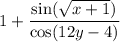 \displaystyle 1+ \frac{\sin(\sqrt{x+1})}{\cos(12y-4)}