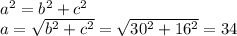 a^2=b^2+c^2 \\ a= \sqrt{b^2+c^2} = \sqrt{30^2+16^2} =34