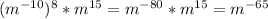 (m^{-10} )^{8} * m^{15}= m^{-80}*m^{15}=m^{-65}