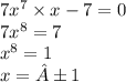 7 {x}^{7} \times x - 7 = 0 \\ 7 {x}^{8} = 7 \\ {x}^{8} = 1 \\ x = ±1 \: