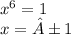 {x}^{6} = 1 \\ x = ±1 \: