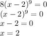 8(x - 2) ^{9} = 0 \\ (x - 2) ^{9} = 0 \\ x - 2 = 0 \\ x = 2