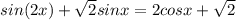 sin(2x)+ \sqrt{2}sinx=2cosx+\sqrt{2}