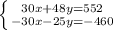 \left \{ {{30x+48y=552} \atop {-30x-25y=-460}} \right.