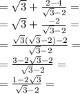 =\sqrt{3} + \frac{2-4}{ \sqrt{3}-2 }= \\ &#10;=\sqrt{3} + \frac{-2}{ \sqrt{3}-2 }= \\ &#10;= \frac{\sqrt{3}(\sqrt{3}-2) -2}{ \sqrt{3}-2 }= \\ &#10;= \frac{3-2 \sqrt{3}-2}{ \sqrt{3}-2 }= \\ &#10;= \frac{1-2 \sqrt{3}}{ \sqrt{3}-2 }= \\ &#10;