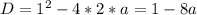 D=1^{2}-4*2*a=1-8a