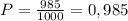 P = \frac{985}{1000} = 0,985