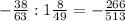 - \frac{38}{63}: 1 \frac{8}{49}=- \frac{266}{513}