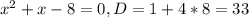 x^{2}+x-8=0, D=1+4*8=33