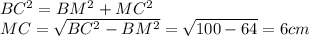 BC^2=BM^2+MC^2 \\ MC= \sqrt{BC^2-BM^2} = \sqrt{100-64}=6 cm