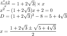 \frac{x^2 +2}{x}=1+2 \sqrt{3} |\times x \\ x^2-(1+2 \sqrt{3} )x+2=0 \\ D=(1+2 \sqrt{3} )^2-8=5+4 \sqrt{3} \\ \\ x= \dfrac{1+2 \sqrt{3} \pm \sqrt{5+4 \sqrt{3} } }{2}