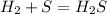 H _{2}+S=H _{2} S