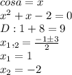 cosa=x \\ x^{2}+x-2=0 \\ D:1+8=9 \\ x_1,_2= \frac{-1\pm 3}{2} \\ x_1=1 \\ x_2=-2