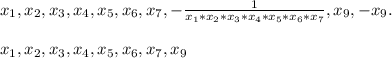 x_{1} , x_{2} , x_{3} , x_{4} , x_{5} , x_{6} , x_{7} , -\frac{1}{ x_{1}*x_{2}*x_{3}*x_{4}*x_{5}*x_{6}*x_{7}} , x_{9}, - x_{9}. \\\\ x_{1} , x_{2} , x_{3} , x_{4} , x_{5} , x_{6} , x_{7} , x_{9}