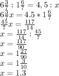 6 \frac{3}{7} : 1 \frac{6}{7} = 4,5 : x&#10;\\ 6 \frac{3}{7}x=4.5 * 1 \frac{6}{7}&#10;\\ \frac{45}{7}x= \frac{117}{14}&#10;\\ x= \frac{117}{14} : \frac{45}{7}&#10;\\x= \frac{117}{90}&#10;\\x=1 \frac{27}{90}&#10;\\x=1 \frac{3}{10}&#10;\\x=1.3