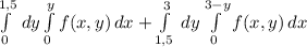 \int\limits^{1,5}_0 {} \, dy \int\limits^{y}_{0} {f(x,y)} \, &#10;dx+\int\limits^{3}_{1,5} {} \, dy \int\limits^{3-y}_{0} {f(x,y)} \, &#10;dx