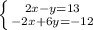 \left \{ {{2x-y=13} \atop {-2x+6y=-12}} \right.