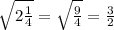 \sqrt{2 \frac{1}{4}} = \sqrt{ \frac{9}{4} } = \frac{3}{2}