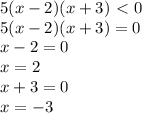 5(x-2)(x+3)\ \textless \ 0\\5(x-2)(x+3)=0\\x-2=0\\x=2\\x+3=0\\x=-3\\\\