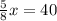 \frac{5}{8}x=40