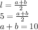 l=\frac{a+b}{2}\\&#10;5=\frac{a+b}{2} \\&#10;a+b=10