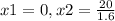 x1=0, x2= \frac{20}{1.6}