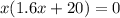 x(1.6x+20)=0