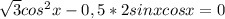 \sqrt{3} cos^2x-0,5*2sinxcosx=0