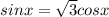 sinx=\sqrt{3}cosx